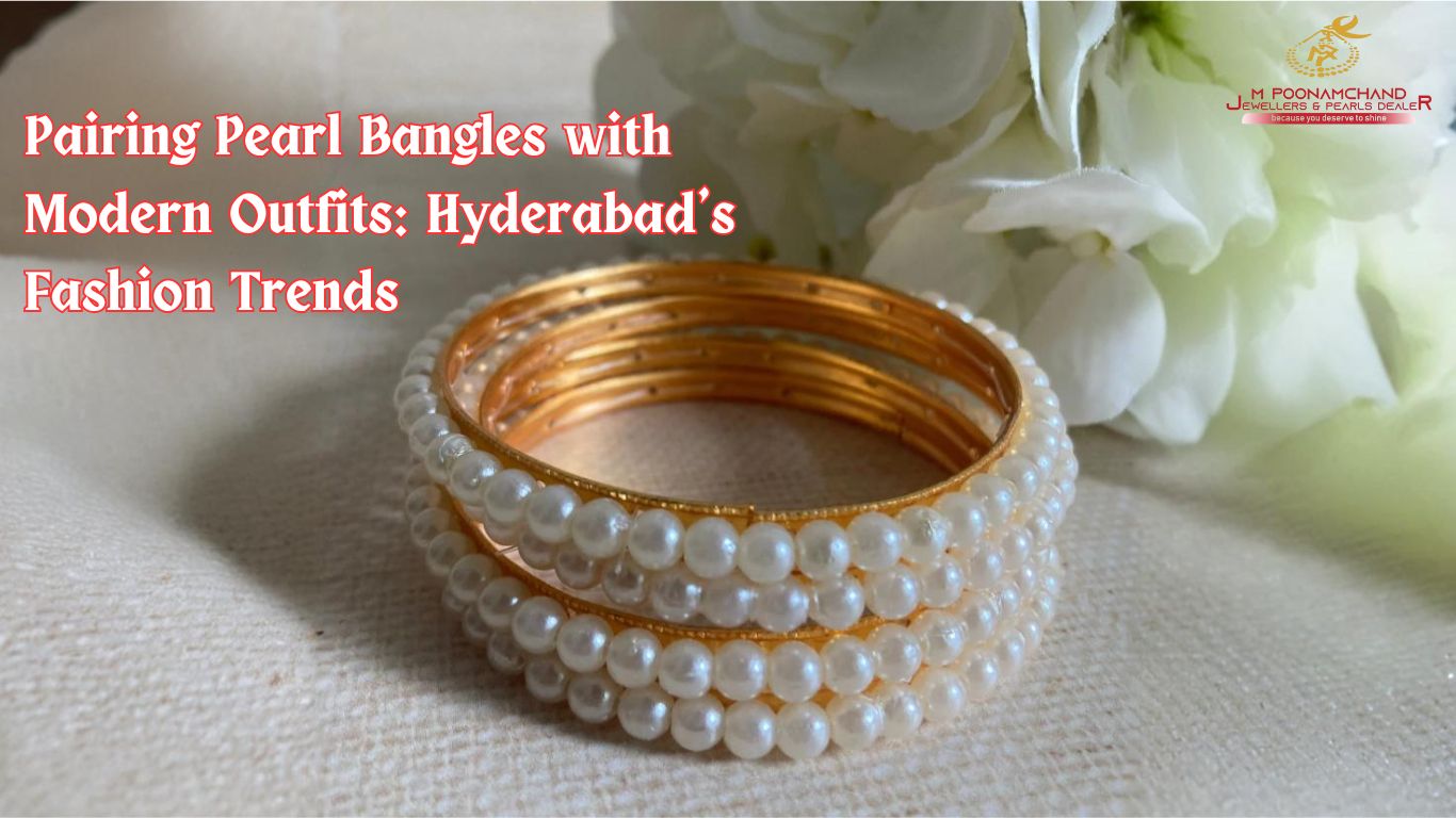 Pairing Pearl Bangles with Modern Outfits: Hyderabad’s Fashion Trends